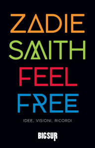 Title: Feel Free: Idee, visioni, ricordi, Author: Zadie Smith