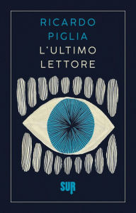 Title: L'ultimo lettore, Author: Ricardo Piglia