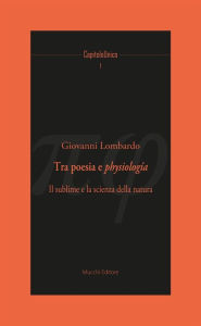 Title: Tra poesia e physiologia.: Il sublime e la scienza della natura, Author: Giovanni Lombardo