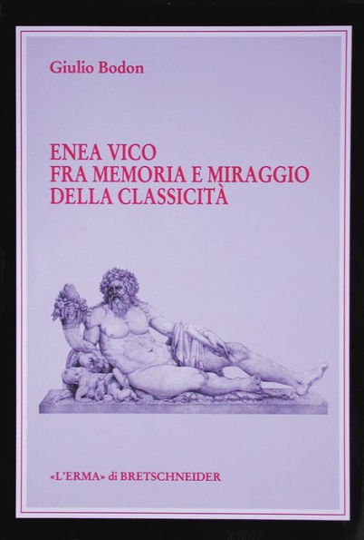 Enea Vico fra memoria e miraggio della classicita: (Opera vincitrice VIII Premio/ 8th Award L'Erma di Bretschneider)