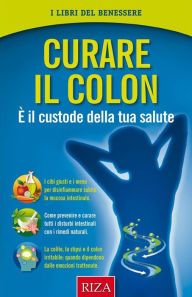 Title: Curare il colon: È il custode della tua salute, Author: Istituto Riza di Medicina Psicosomatica