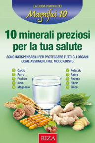 Title: 10 minerali preziosi per la tua salute: Sono indispensabili per proteggere tutti gli organi, come assumerli nel modo giusto, Author: Istituto Riza di Medicina Psicosomatica