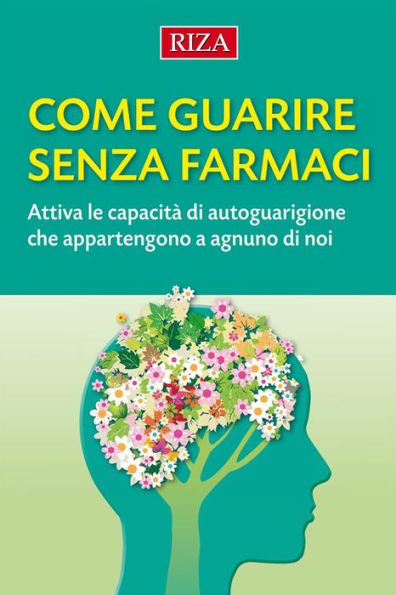 Come guarire senza farmaci: Attiva le capacità di autoguarigione che appartengono a ognuno di noi