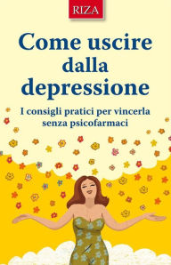 Title: Come uscire dalla depressione: I consigli pratici per vincerla senza psicofarmaci, Author: Vittorio Caprioglio