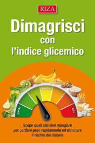 Title: Dimagrisci con l'indice glicemico: Scopri quali cibi devi mangiare per perdere peso rapidamente ed eliminare il rischio del diabete, Author: Edizioni Riza