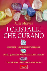Title: I cristalli che curano: Le pietre e i minerali contro i dolori, Author: Anna Mirabile