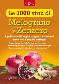 Title: Le mille virtù di Melograno e Zenzero: Ripuliscono il sangue da grassi e zuccheri Sono loro il miglior antiage!, Author: Istituto Riza di Medicina Psicosomatica