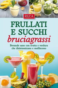 Title: Frullati e succhi bruciagrassi: Bevande sane con frutta e verdura che disintossicano e snelliscono, Author: Vittorio Caprioglio