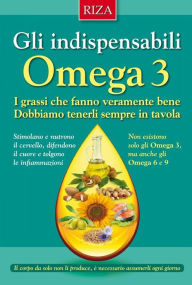 Title: Gli indispensabili omega 3: I grassi che fanno veramente bene. Dobbiamo tenerli sempre in tavola., Author: Istituto Riza di Medicina Psicosomatica