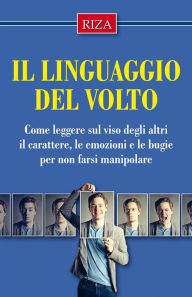 Title: Il linguaggio del volto: Come leggere sul viso degli altri il carattere, le emozioni e le bugie per non farsi manipolare, Author: Vittorio Caprioglio