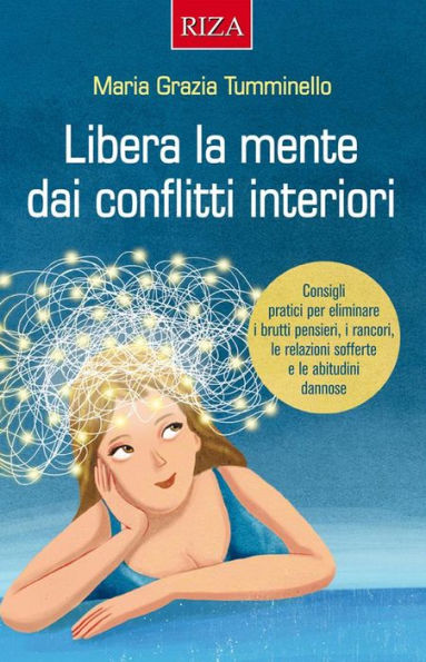 Libera la mente dai conflitti interiori: Consigli pratici per eliminare i brutti pensieri, i rancori, le relazioni sofferte e le abitudini dannose