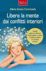 Libera la mente dai conflitti interiori: Consigli pratici per eliminare i brutti pensieri, i rancori, le relazioni sofferte e le abitudini dannose