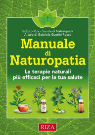 Title: Manuale di Naturopatia: Le terapie naturali più efficaci per la tua salute, Author: Istituto Riza di Medicina Psicosomatica