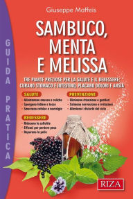 Title: Sambuco, Menta e Melissa: Tre piante preziose per la salute e il benessere: curano stomaco e intestino, placano dolori e ansia, Author: Giuseppe Maffeis