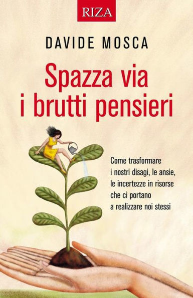 Spazza via i brutti pensieri: Come trasformare i nostri disagi, le ansie, le incertezze in risorse che ci portano a realizzare noi stessi