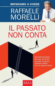 Title: Il passato non conta: Impariamo a vivere, Author: Raffaele Morelli