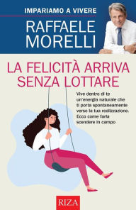 Title: La felicità arriva senza lottare, Author: Raffaele Morelli