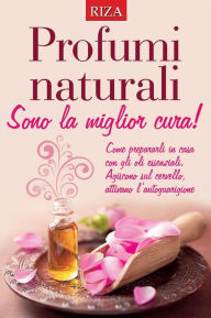 Title: Profumi naturali: Sono la miglior cura, Author: Vittorio Caprioglio