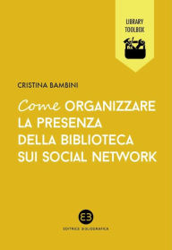 Title: Come organizzare la presenza della biblioteca sui social network, Author: Cristina Bambini
