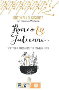 Title: Romeo & Julienne: Scrittori e personaggi tra fornelli e web, Author: Antonella Gigante