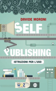 Title: Self-publishing: istruzioni per l'uso, Author: Davide Moroni