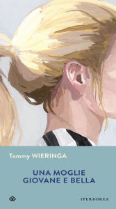 Title: Una moglie giovane e bella, Author: Tommy Wieringa