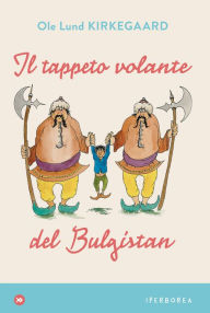 Title: Il tappeto volante del Bulgistan, Author: Ole Lund Kirkegaard