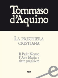 Title: La preghiera cristiana: Il Padre Nostro, l'Ave Maria e altre preghiere, Author: Tommaso d'Aquino