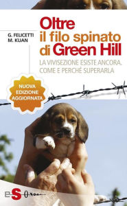 Title: Oltre il filo spinato di Green Hill: La vivisezione esiste ancora. Come e perché superarla, Author: Gianluca Felicetti