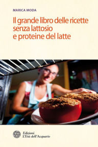 Title: Il grande libro delle ricette senza lattosio e proteine del latte, Author: Marica Moda