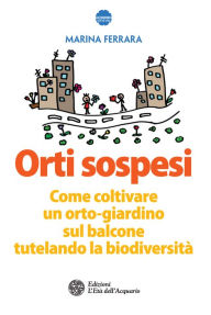 Title: Orti sospesi: Come coltivare un orto-giardino sul balcone tutelando la biodiversità, Author: Marina Ferrara