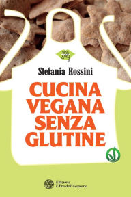 Title: Cucina vegana senza glutine, Author: Stefania Rossini