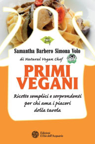 Title: Primi vegani: Ricette semplici e sorprendenti per chi ama i piaceri della tavola, Author: Samantha Barbero