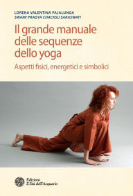 Title: Il grande manuale delle sequenze dello yoga: Aspetti fisici, energetici e simbolici, Author: Lorena Valentina Pajalunga