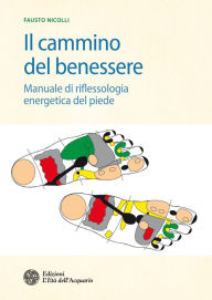 Title: Il cammino del benessere: Manuale di riflessologia energetica del piede, Author: Fausto Nicolli