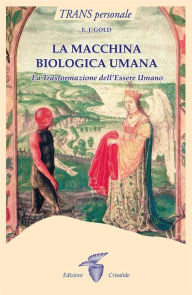 Title: La macchina biologica umana: La Trasformazione dell'Essere Umano, Author: E. J. Gold