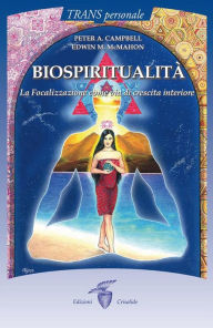 Title: Biospiritualità: La Focalizzazione come via di crescita interiore, Author: Peter A. Campbell