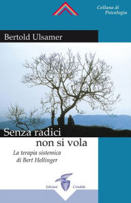 Title: Senza Radici non si vola: La terapia sistemica di Bert Hellinger, Author: Bertold Ulsamer