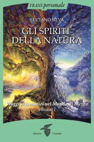 Title: Gli Spiriti della Natura: Viaggi Sciamanici nel Mondo di Mezzo, Author: Luciano Silva