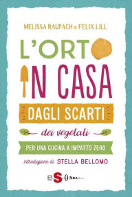 Title: L'orto in casa: Dagli scarti dei vegetali per una cucina a impatto zero, Author: Melissa Raupach