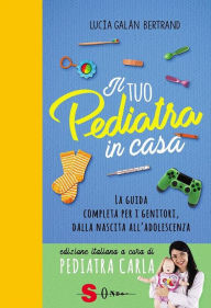 Title: Il tuo pediatra in casa: La guida completa dalla nascita all'adolescenza, Author: Bertrand Lucía Galán