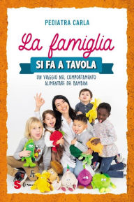 Title: La famiglia si fa a tavola: Un viaggio nel comportamento alimentare dei bambini, Author: carla pediatra