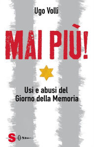 Title: Mai più!: Usi e abusi del Giorno della Memoria, Author: Ugo Volli