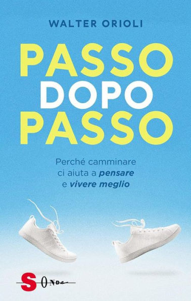 Passo dopo passo: Perché camminare ci aiuta a pensare e vivere meglio