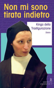 Title: Non mi sono tirata indietro: Diario, Author: Kinga della Trasfigurazione