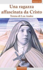 Title: Una ragazza affascinata da Cristo: Teresa di Los Andes, Author: Teresa di Los Andes