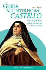 Title: Guida all'interno dei Castello: Lettura spirituale delle Mansioni di Teresa d'Avila, Author: Tomás Álvarez