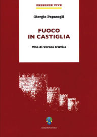 Title: Fuoco in Castiglia: Vita di Teresa d'Avila, Author: Giorgio Papàsogli