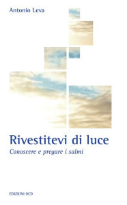 Title: Rivestitevi di luce: Conoscere e pregare i salmi, Author: Antonio Leva