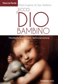 Title: Ecco il Dio Bambino: Meditazioni sul mistero dell'Incarnazione, Author: Maria Eugenio di Gesù Bambino